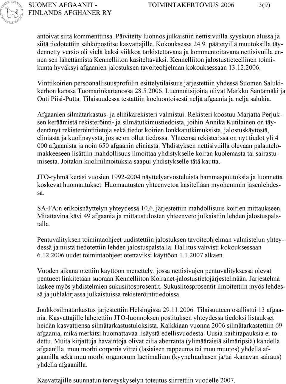 Kennelliiton jalostustieteellinen toimikunta hyväksyi afgaanien jalostuksen tavoiteohjelman kokouksessaan 13.12.2006.