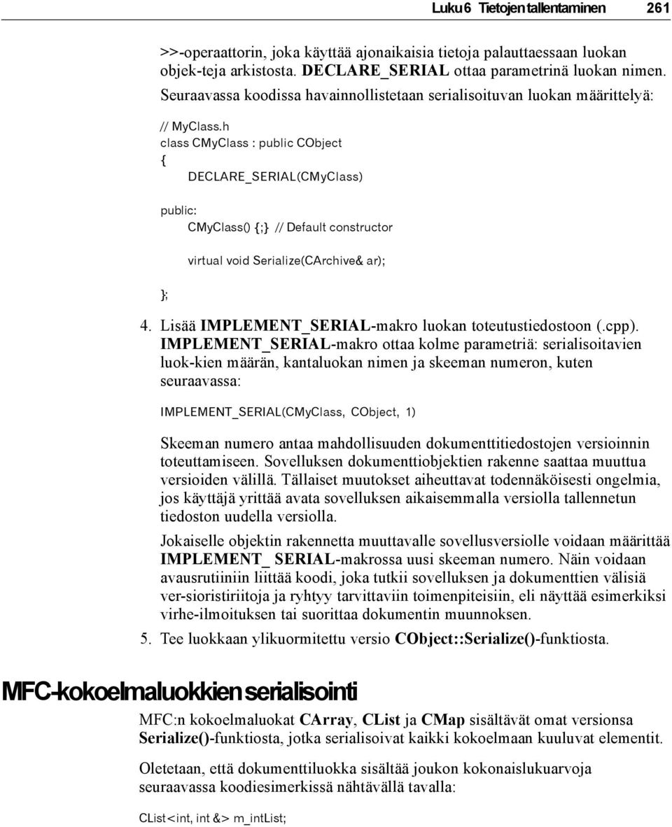 h class CMyClass : public CObject DECLARE_SERIAL(CMyClass) public: CMyClass() ; // Default constructor virtual void Serialize(CArchive& ar); ; 4.