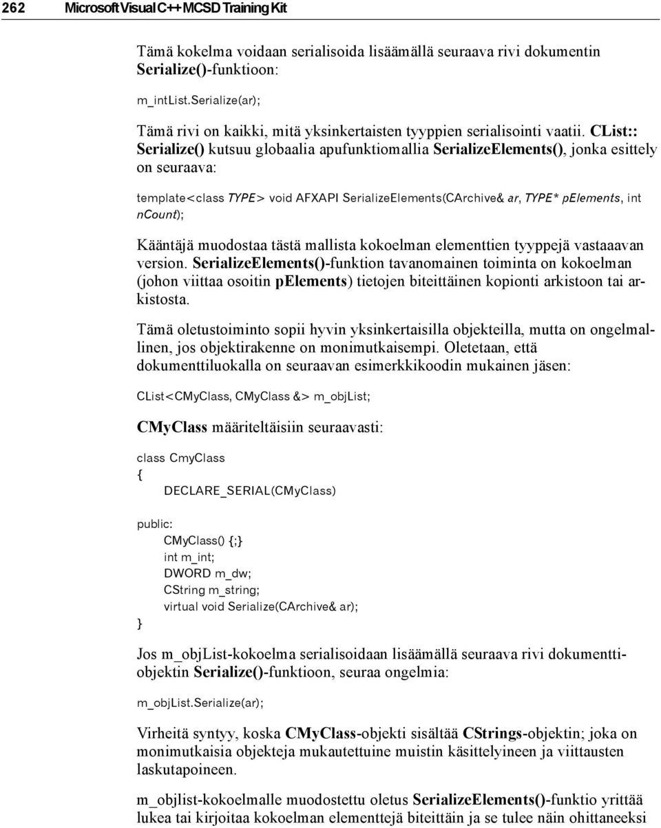 CList:: Serialize() kutsuu globaalia apufunktiomallia SerializeElements(), jonka esittely on seuraava: template<class TYPE> void AFXAPI SerializeElements(CArchive& ar, TYPE* pelements, int ncount);