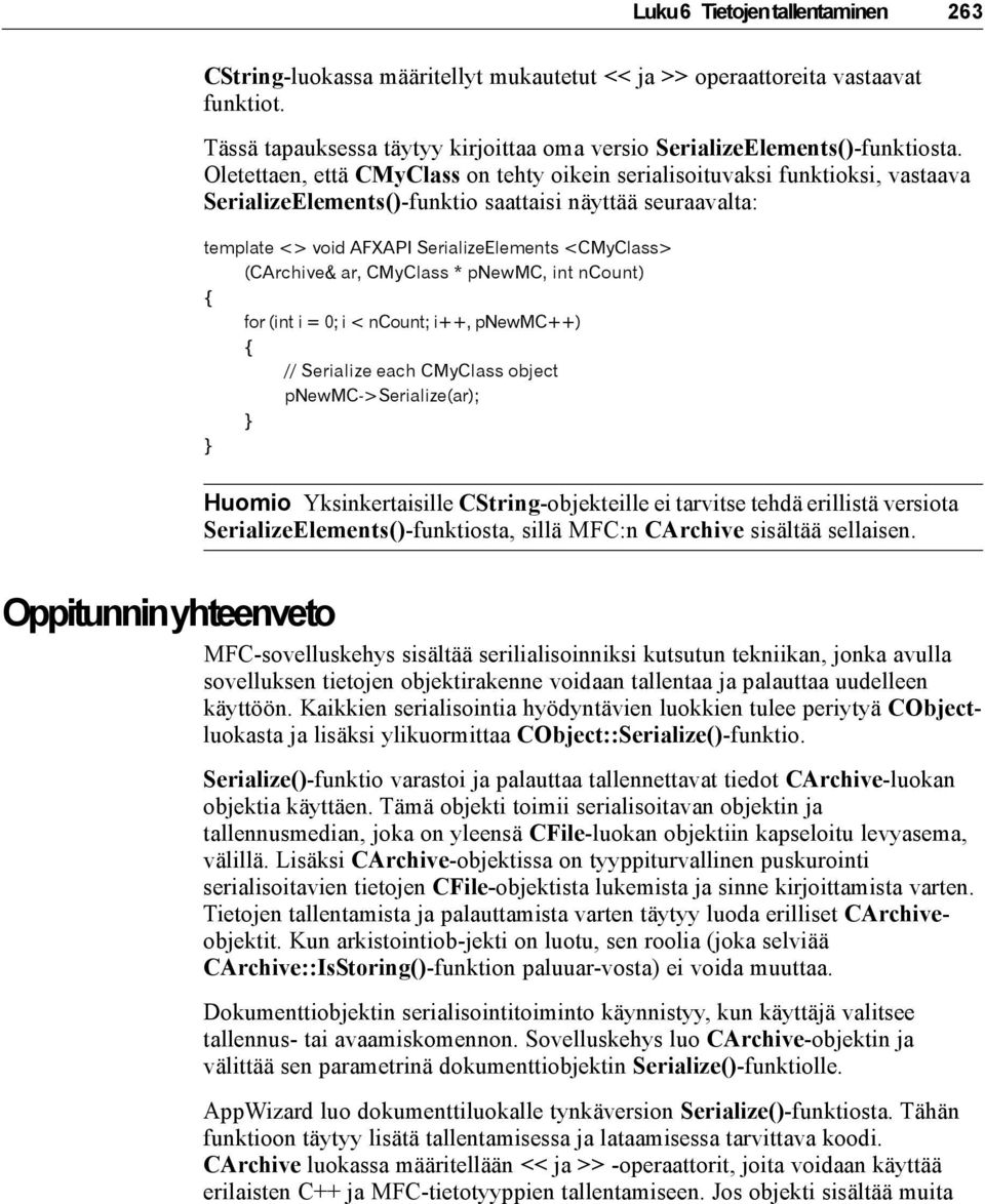 (CArchive& ar, CMyClass * pnewmc, int ncount) for (int i = 0; i < ncount; i++, pnewmc++) // Serialize each CMyClass object pnewmc->serialize(ar); Huomio Yksinkertaisille CString-objekteille ei