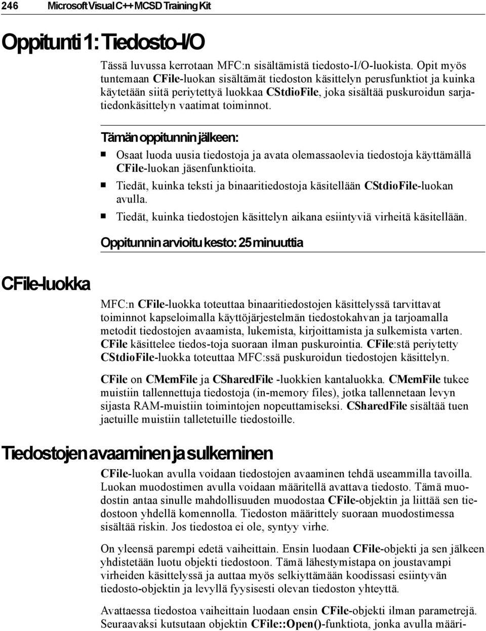 toiminnot. Tämän oppitunnin jälkeen: Osaat luoda uusia tiedostoja ja avata olemassaolevia tiedostoja käyttämällä CFile-luokan jäsenfunktioita.