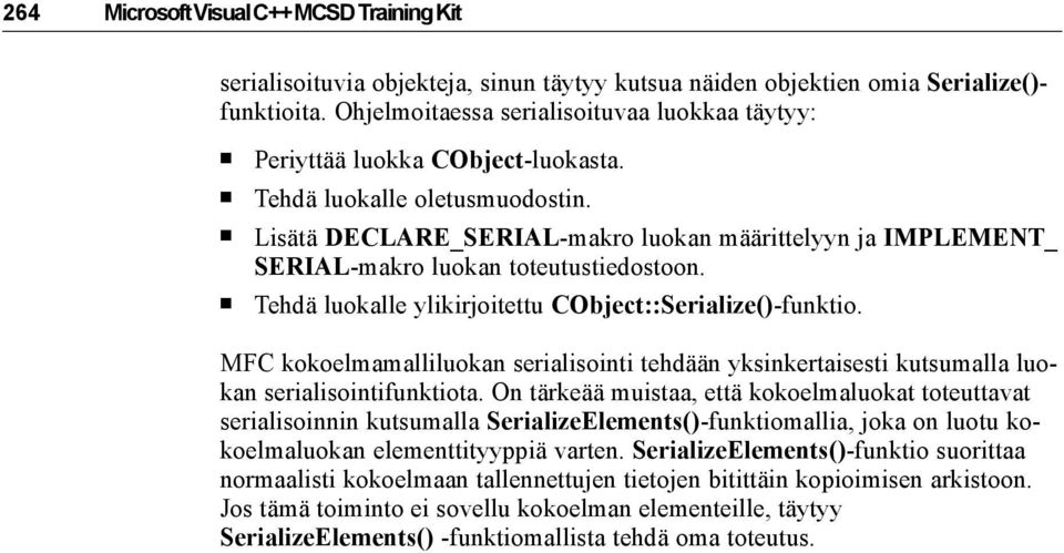 Lisätä DECLARE_SERIAL-makro luokan määrittelyyn ja IMPLEMENT_ SERIAL-makro luokan toteutustiedostoon. Tehdä luokalle ylikirjoitettu CObject::Serialize()-funktio.