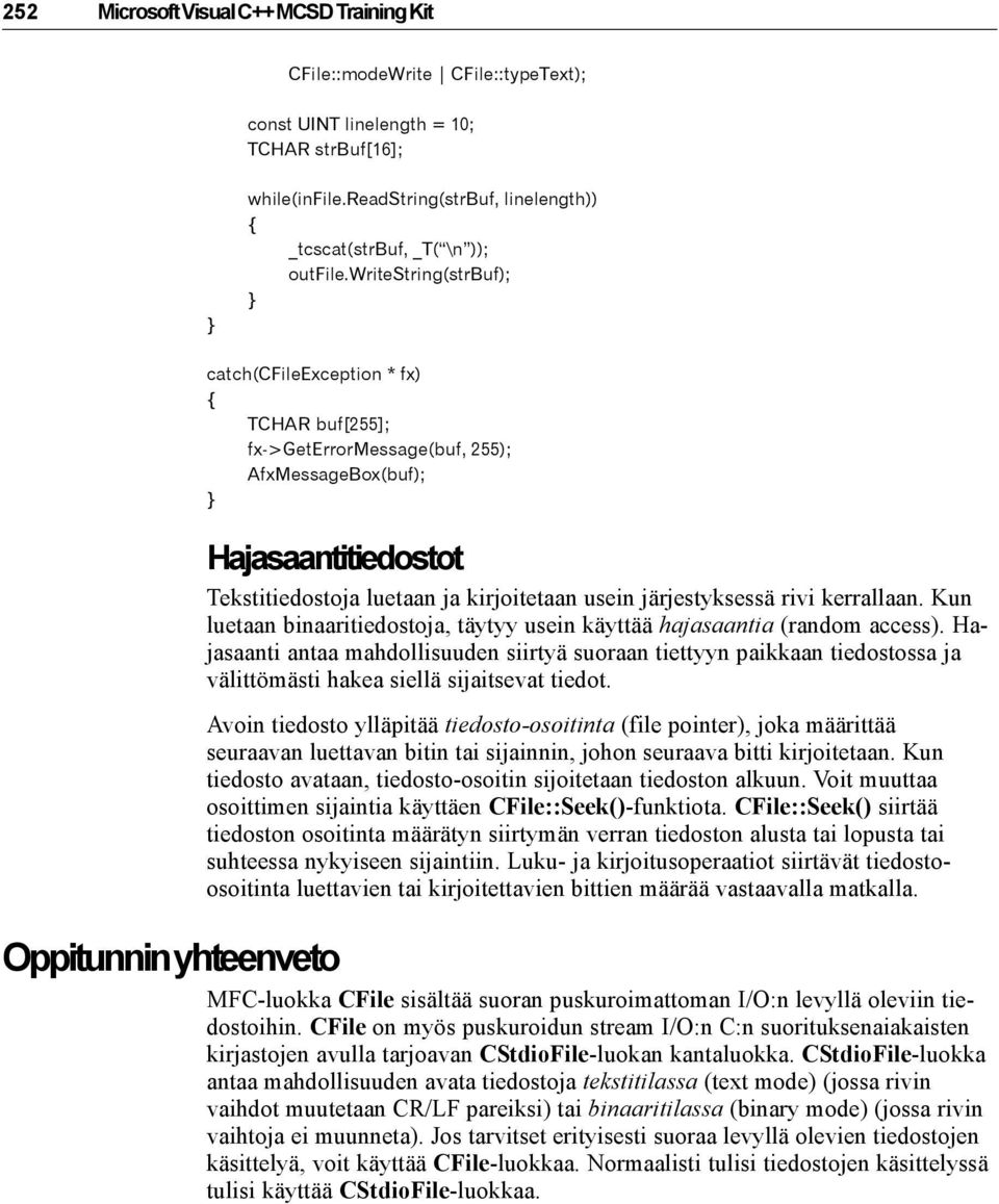 writestring(strbuf); catch(cfileexception * fx) TCHAR buf[255]; fx->geterrormessage(buf, 255); AfxMessageBox(buf); Hajasaantitiedostot Tekstitiedostoja luetaan ja kirjoitetaan usein järjestyksessä