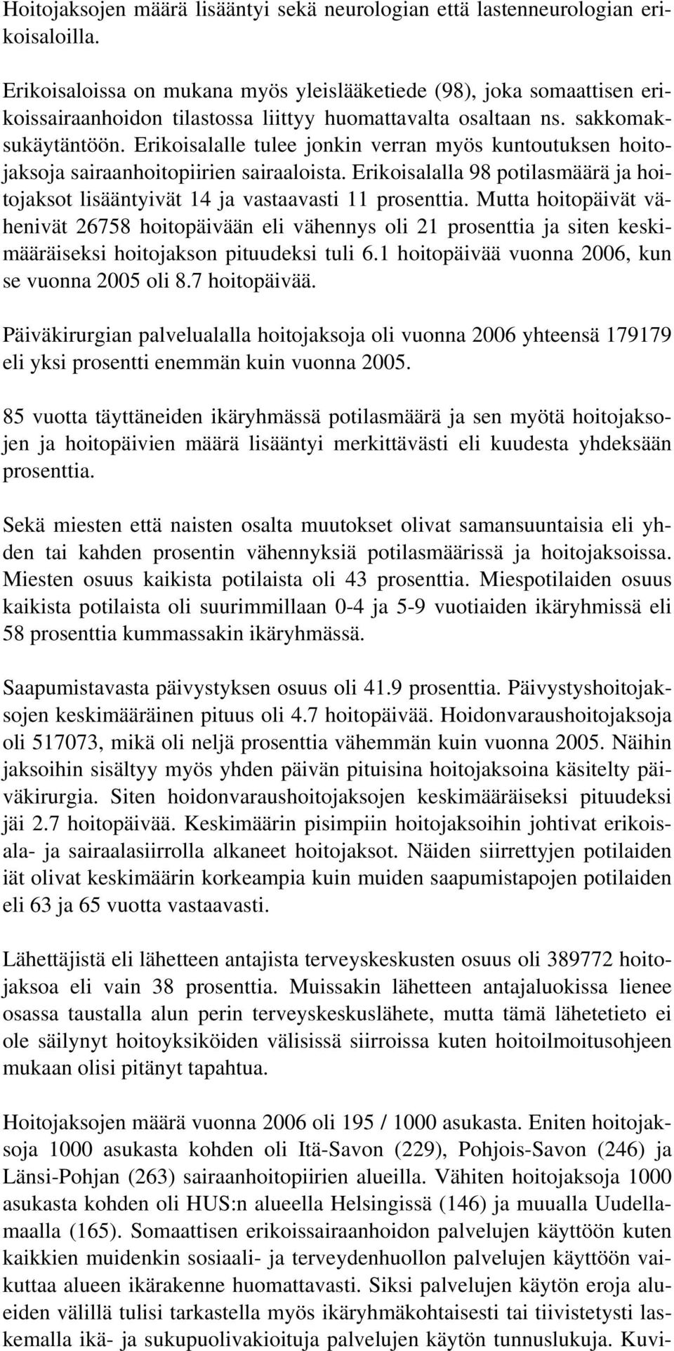 Erikoisalalle tulee jonkin verran myös kuntoutuksen hoitojaksoja sairaanhoitopiirien sairaaloista. Erikoisalalla 98 potilasmäärä ja hoitojaksot lisääntyivät 14 ja vastaavasti 11 prosenttia.