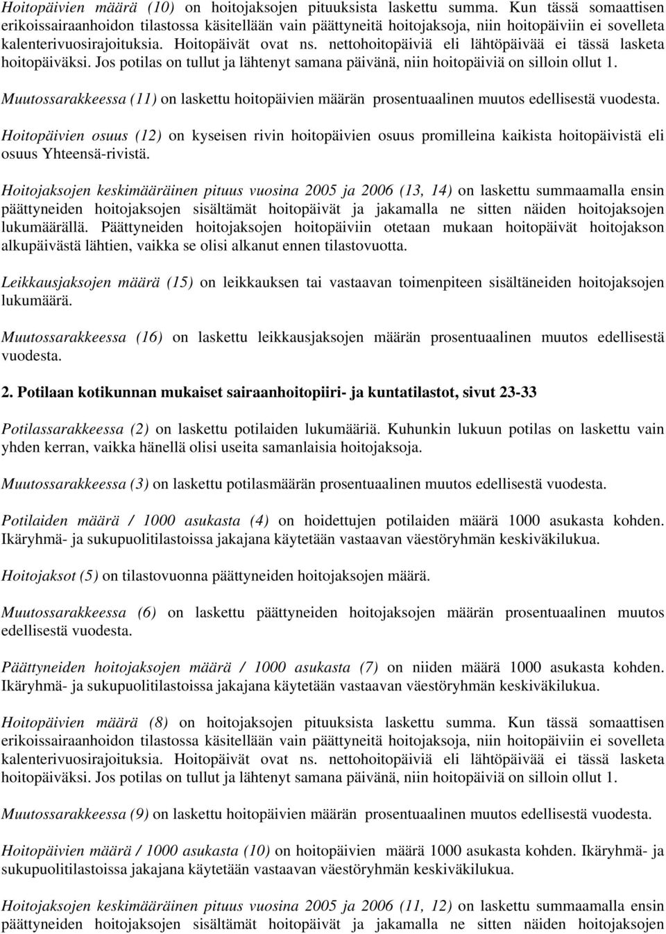 nettohoitopäiviä eli lähtöpäivää ei tässä lasketa hoitopäiväksi. Jos potilas on tullut ja lähtenyt samana päivänä, niin hoitopäiviä on silloin ollut 1.