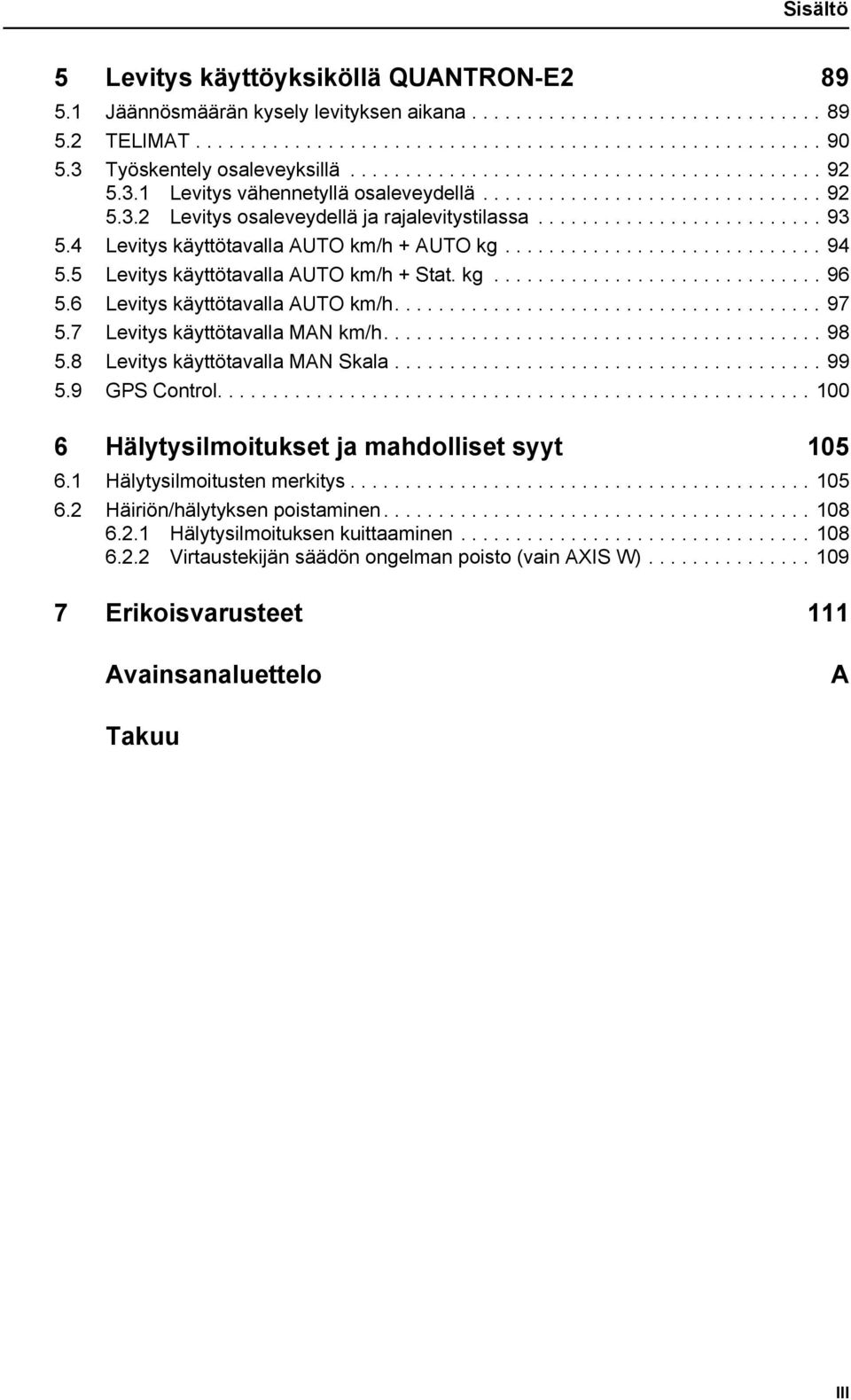 ......................... 93 5.4 Levitys käyttötavalla AUTO km/h + AUTO kg............................. 94 5.5 Levitys käyttötavalla AUTO km/h + Stat. kg.............................. 96 5.