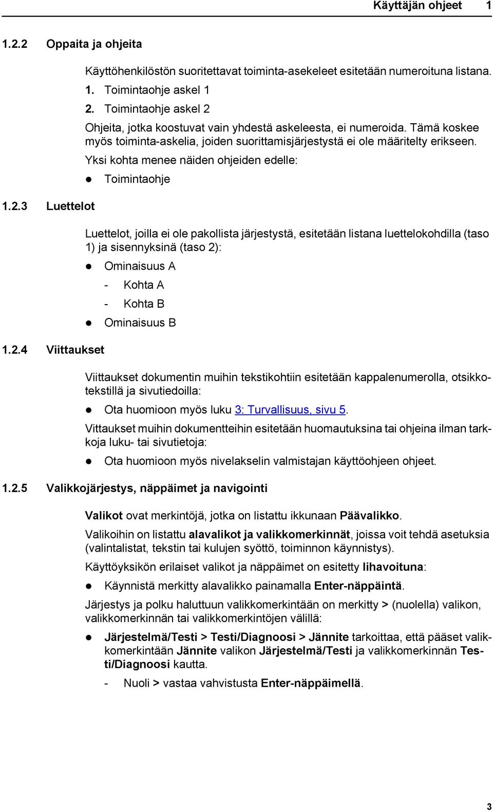 Yksi kohta menee näiden ohjeiden edelle: Toimintaohje Luettelot, joilla ei ole pakollista järjestystä, esitetään listana luettelokohdilla (taso 1) ja sisennyksinä (taso 2): Ominaisuus A - Kohta A -