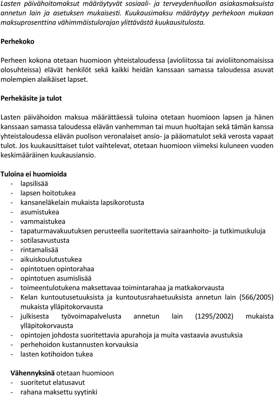 Perhekoko Perheen kokona otetaan huomioon yhteistaloudessa (avioliitossa tai avioliitonomaisissa olosuhteissa) elävät henkilöt sekä kaikki heidän kanssaan samassa taloudessa asuvat molempien