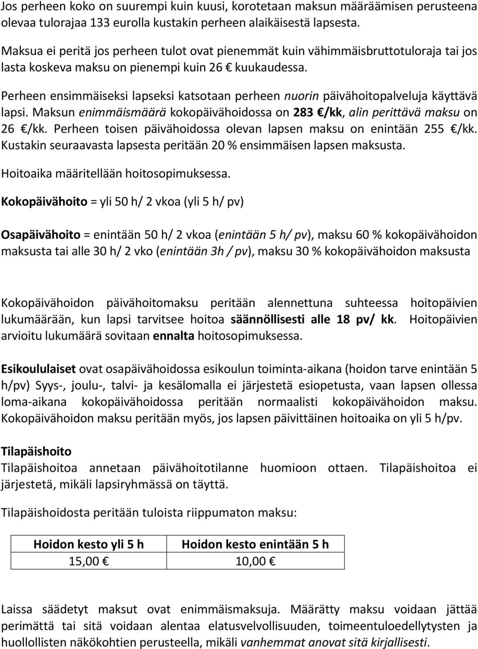 Perheen ensimmäiseksi lapseksi katsotaan perheen nuorin päivähoitopalveluja käyttävä lapsi. Maksun enimmäismäärä kokopäivähoidossa on 283 /kk, alin perittävä maksu on 26 /kk.