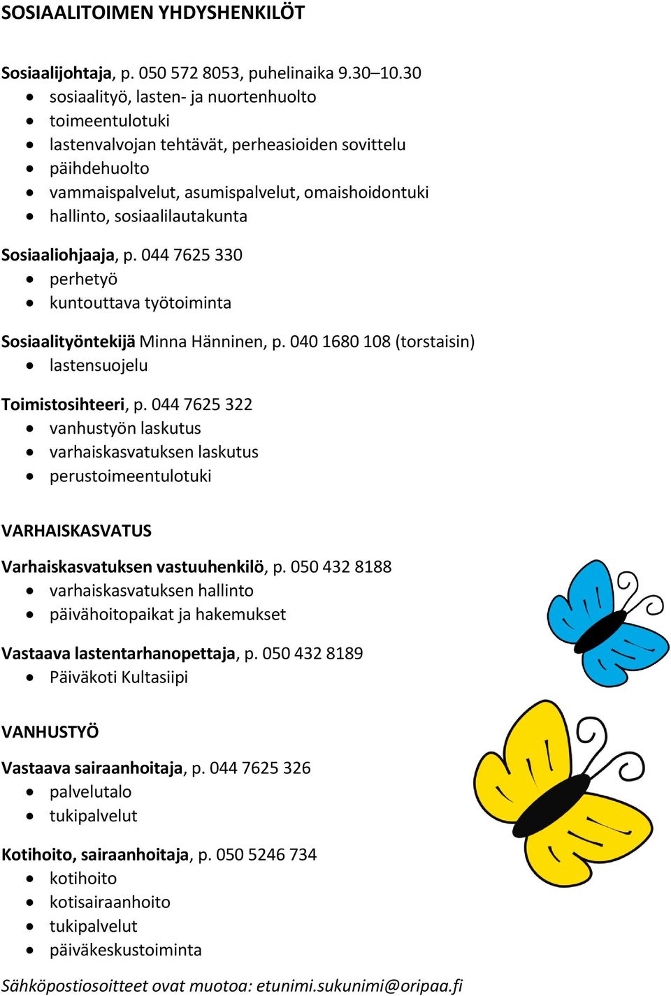 Sosiaaliohjaaja, p. 044 7625 330 perhetyö kuntouttava työtoiminta Sosiaalityöntekijä Minna Hänninen, p. 040 1680 108 (torstaisin) lastensuojelu Toimistosihteeri, p.