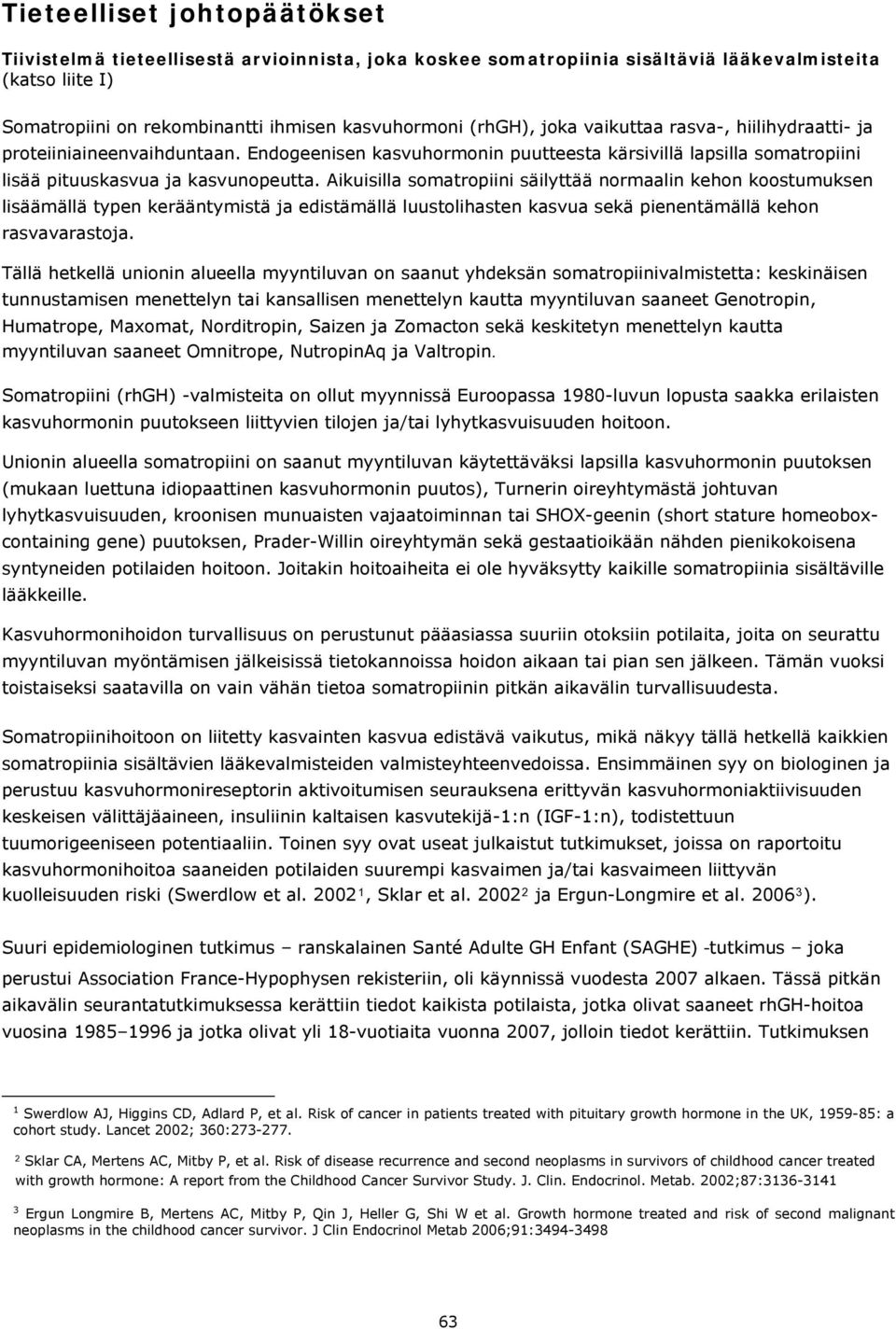 Aikuisilla somatropiini säilyttää normaalin kehon koostumuksen lisäämällä typen kerääntymistä ja edistämällä luustolihasten kasvua sekä pienentämällä kehon rasvavarastoja.