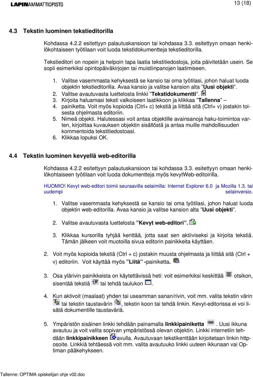 Valitse vasemmasta kehyksestä se kansio tai oma työtilasi, johon haluat luoda objektin tekstieditorilla. Avaa kansio ja valitse kansion alta Uusi objekti. 2.