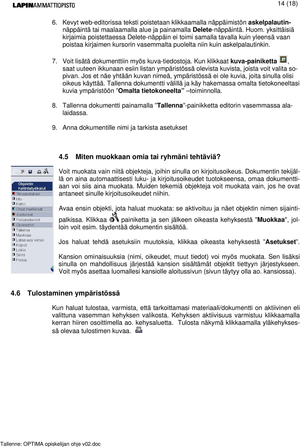 Voit lisätä dokumenttiin myös kuva-tiedostoja. Kun klikkaat kuva-painiketta, saat uuteen ikkunaan esiin listan ympäristössä olevista kuvista, joista voit valita sopivan.