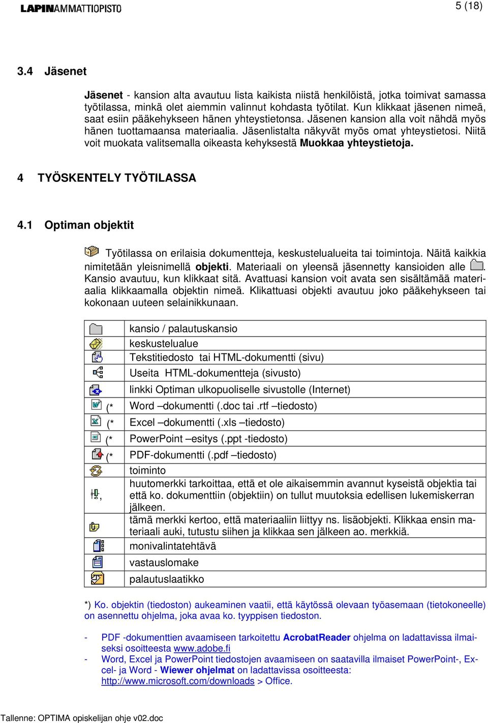 Niitä voit muokata valitsemalla oikeasta kehyksestä Muokkaa yhteystietoja. 4 TYÖSKENTELY TYÖTILASSA 4.1 Optiman objektit Työtilassa on erilaisia dokumentteja, keskustelualueita tai toimintoja.