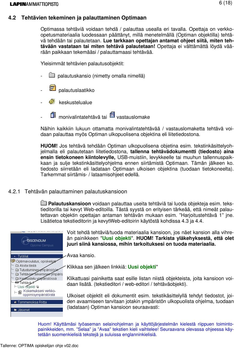 Lue tarkkaan opettajan antamat ohjeet siitä, miten tehtävään vastataan tai miten tehtävä palautetaan! Opettaja ei välttämättä löydä väärään paikkaan tekemääsi / palauttamaasi tehtävää.