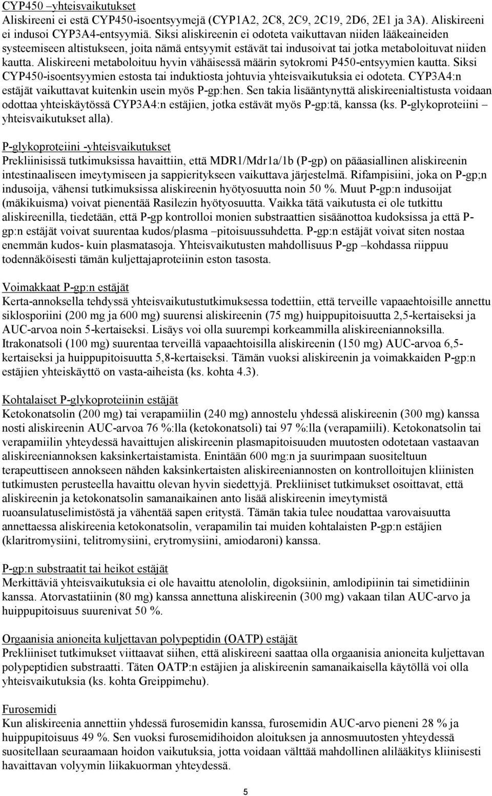 Aliskireeni metaboloituu hyvin vähäisessä määrin sytokromi P450-entsyymien kautta. Siksi CYP450-isoentsyymien estosta tai induktiosta johtuvia yhteisvaikutuksia ei odoteta.