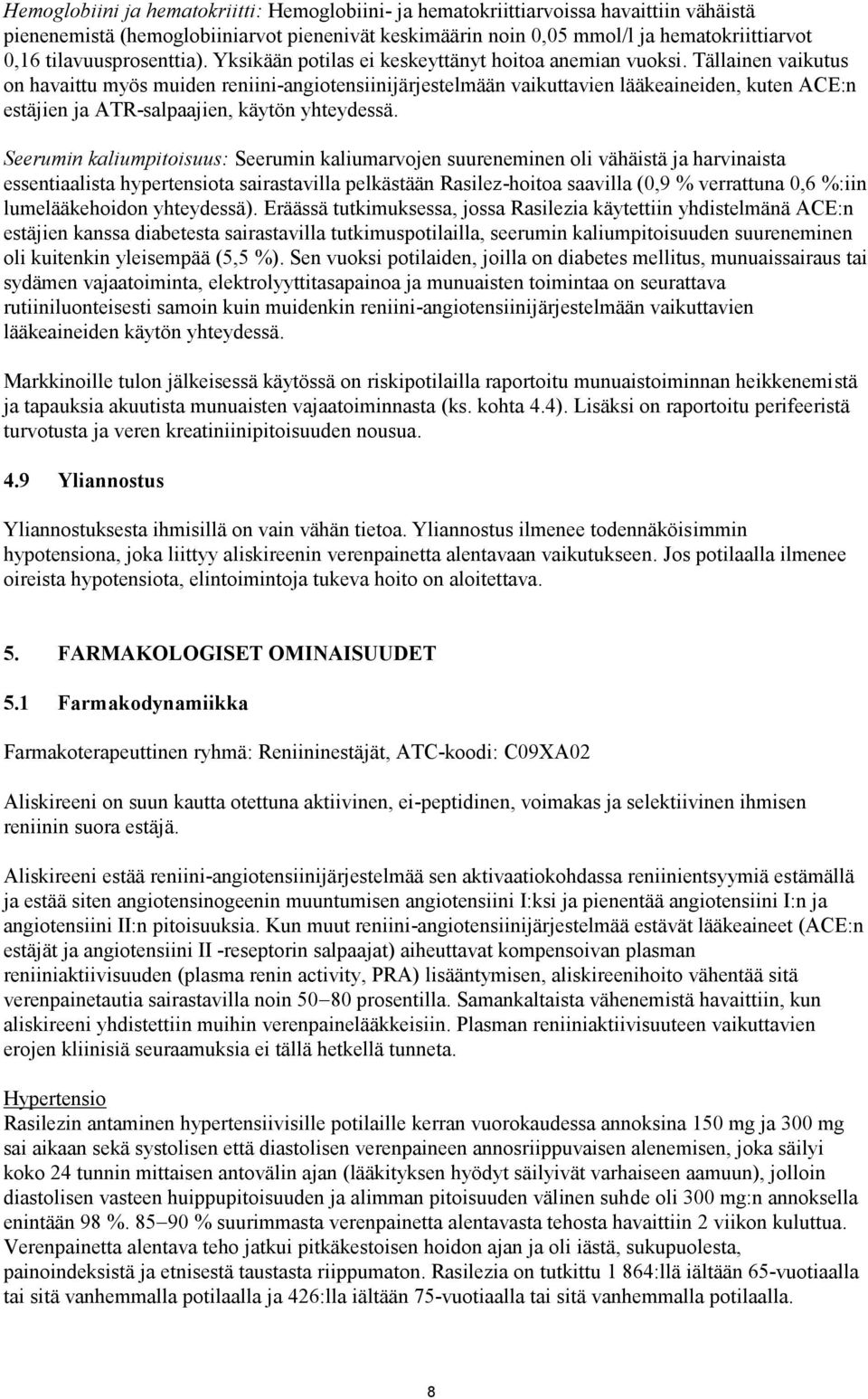 Tällainen vaikutus on havaittu myös muiden reniini-angiotensiinijärjestelmään vaikuttavien lääkeaineiden, kuten ACE:n estäjien ja ATR-salpaajien, käytön yhteydessä.