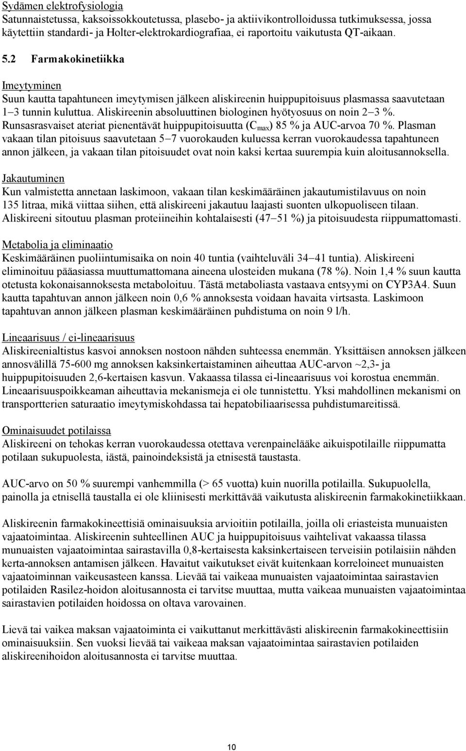 Aliskireenin absoluuttinen biologinen hyötyosuus on noin 2 3 %. Runsasrasvaiset ateriat pienentävät huippupitoisuutta (C max ) 85 % ja AUC-arvoa 70 %.