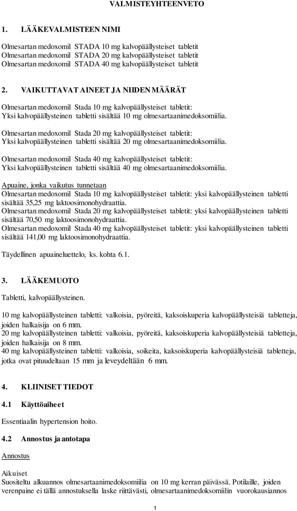 tabletit 2. VAIKUTTAVAT AINEET JA NIIDEN MÄÄRÄT Olmesartan medoxomil Stada 10 mg kalvopäällysteiset tabletit: Yksi kalvopäällysteinen tabletti sisältää 10 mg olmesartaanimedoksomiilia.