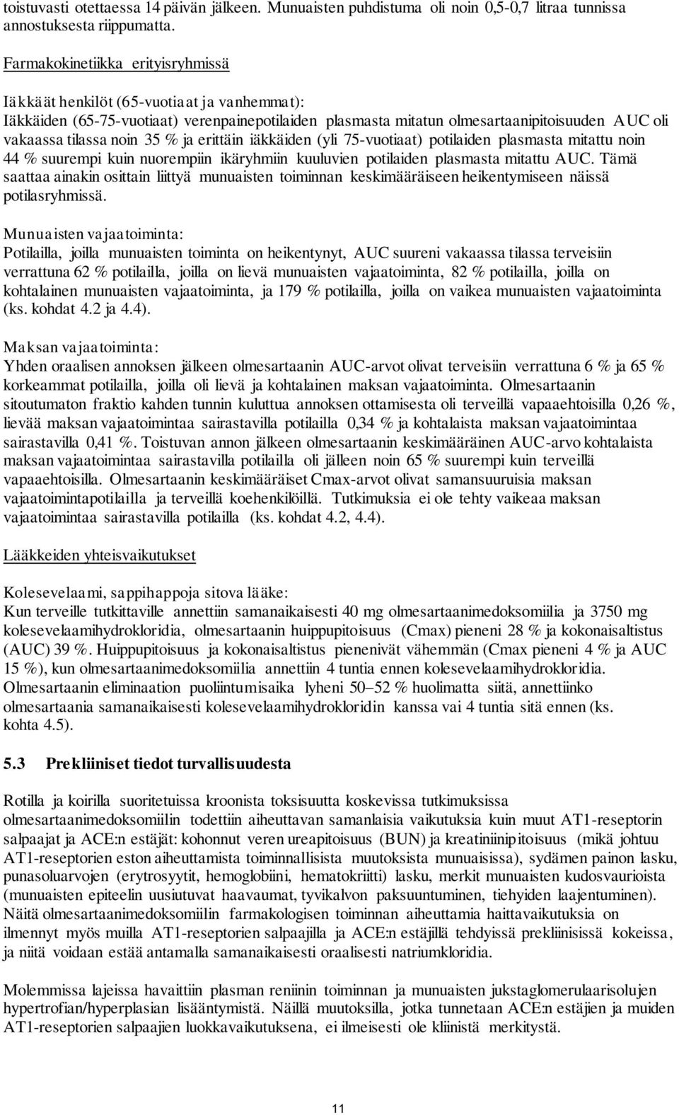 35 % ja erittäin iäkkäiden (yli 75-vuotiaat) potilaiden plasmasta mitattu noin 44 % suurempi kuin nuorempiin ikäryhmiin kuuluvien potilaiden plasmasta mitattu AUC.