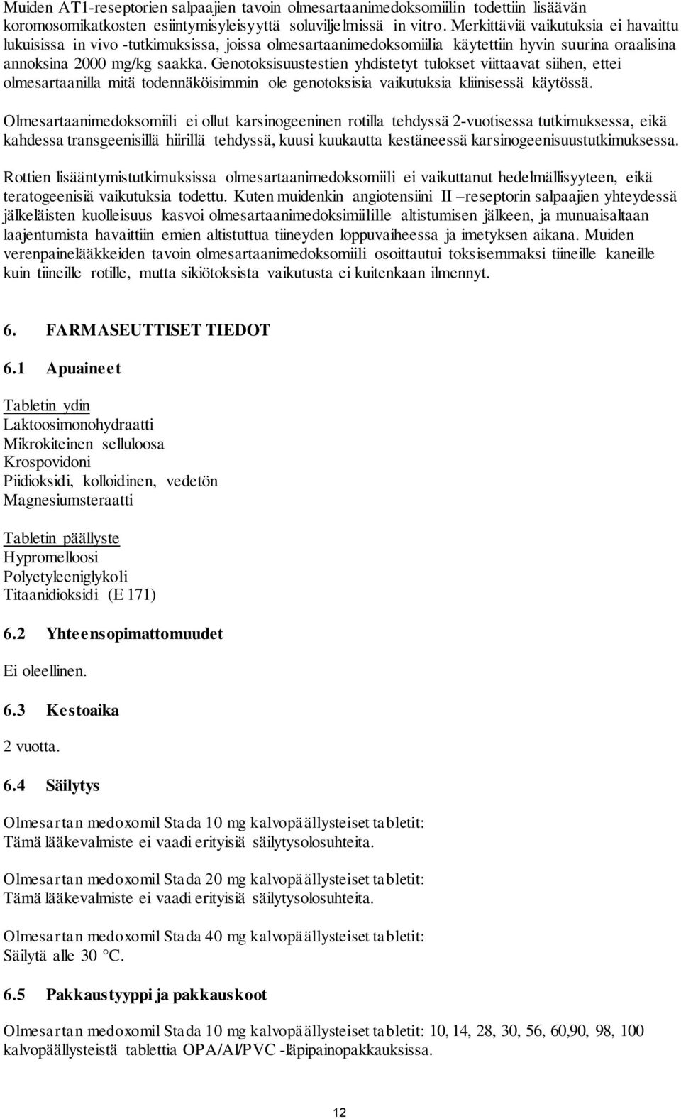 Genotoksisuustestien yhdistetyt tulokset viittaavat siihen, ettei olmesartaanilla mitä todennäköisimmin ole genotoksisia vaikutuksia kliinisessä käytössä.