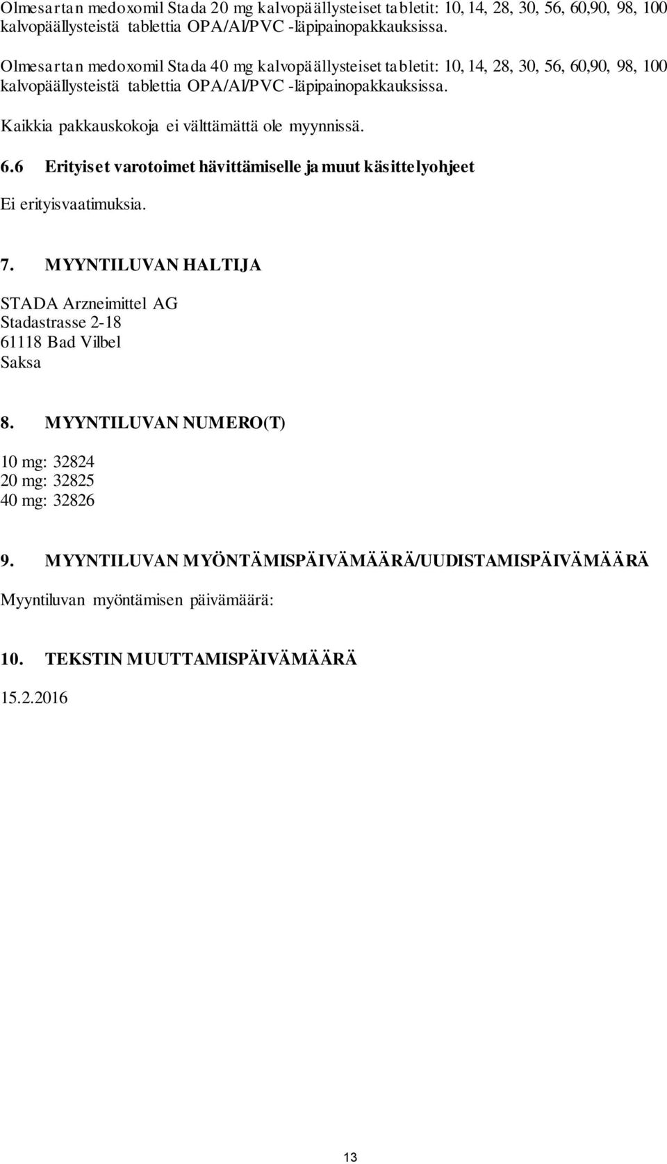 Kaikkia pakkauskokoja ei välttämättä ole myynnissä. 6.6 Erityiset varotoimet hävittämiselle ja muut käsittelyohjeet Ei erityisvaatimuksia. 7.