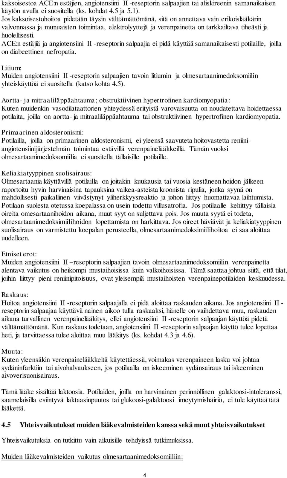 huolellisesti. ACE:n estäjiä ja angiotensiini II -reseptorin salpaajia ei pidä käyttää samanaikaisesti potilaille, joilla on diabeettinen nefropatia.