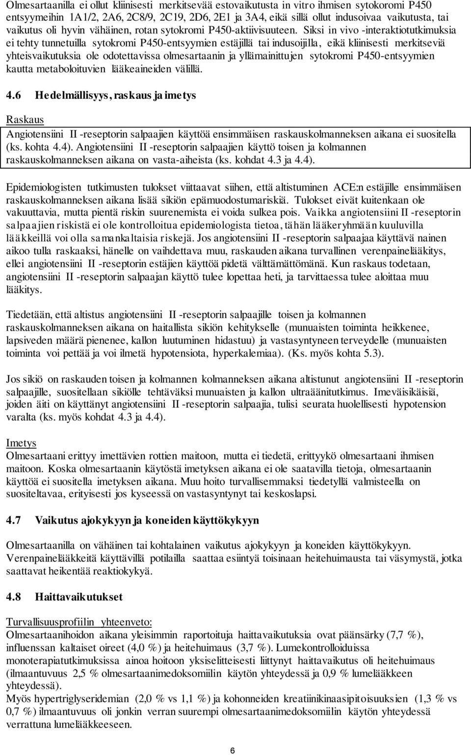 Siksi in vivo -interaktiotutkimuksia ei tehty tunnetuilla sytokromi P450-entsyymien estäjillä tai indusoijilla, eikä kliinisesti merkitseviä yhteisvaikutuksia ole odotettavissa olmesartaanin ja