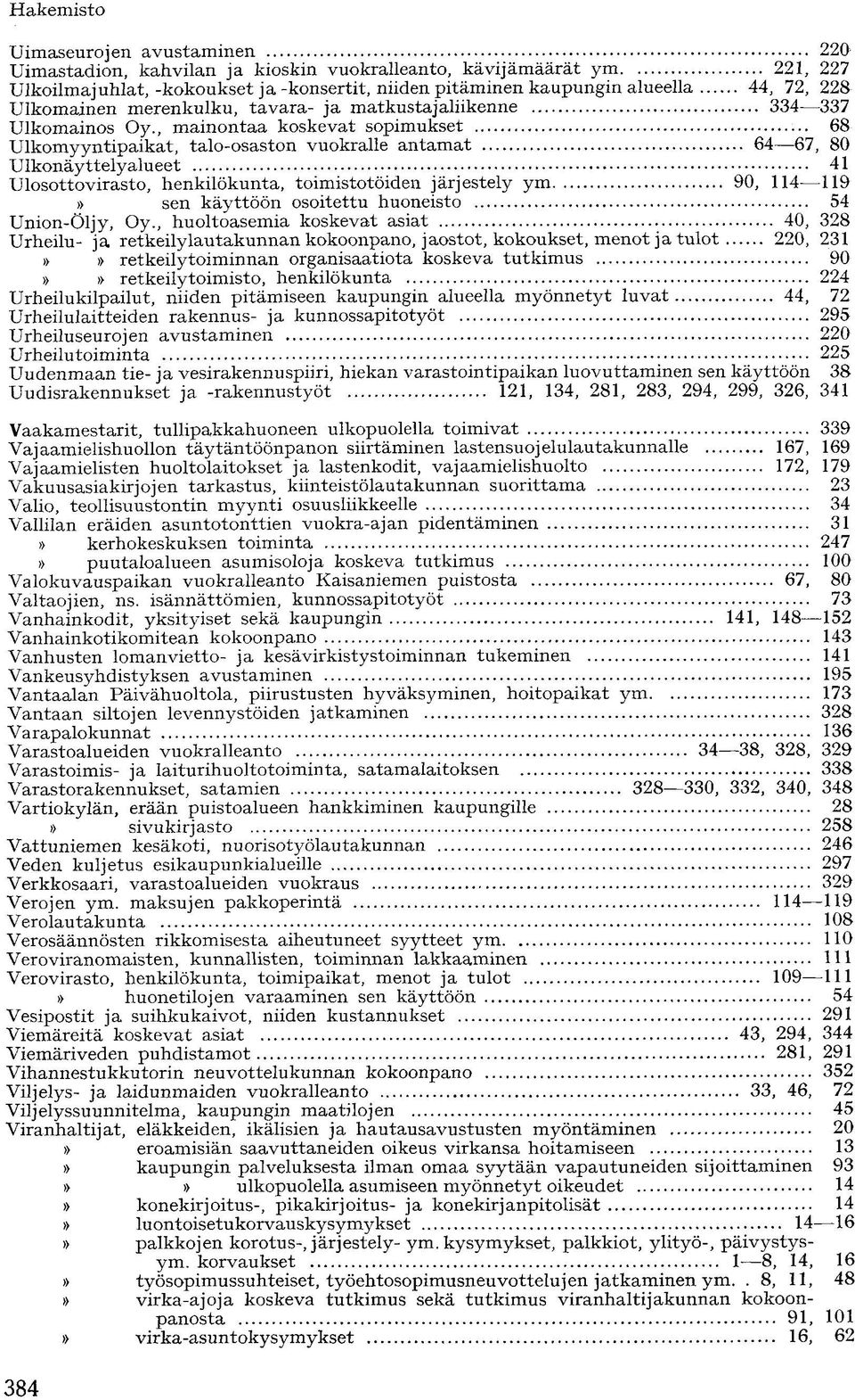 , mainontaa koskevat sopimukset 68 Ulkomyyntipaikat, talo-osaston vuokralle antamat 64 67, 80 Ulkonäyttelyalueet 41 Ulosottovirasto, henkilökunta, toimistotöiden järjestely ym 90, 114 119 sen