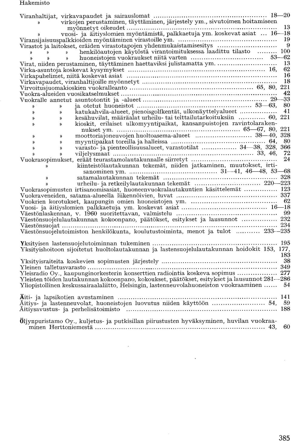 .. 16 18 Viransijaisuuspalkkioiden m y ö n t ä m i n e n virastoille y m 19 Virastot ja laitokset, eräiden v i r a s t o t a p o j e n y h d e n m u k a i s t a m i s e s i t y s 9 h e n k i l ö a u