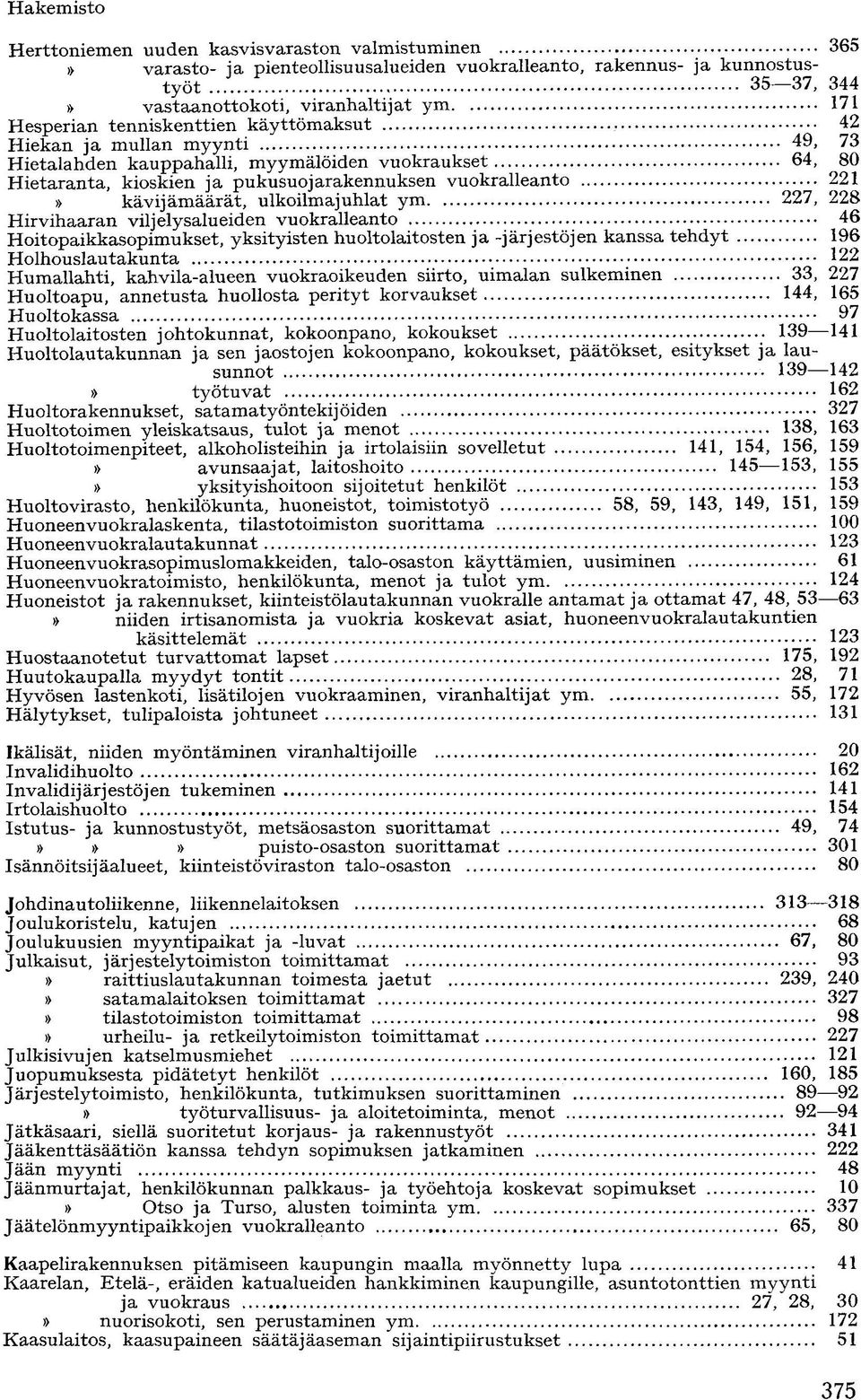 kioskien ja pukusuojarakennuksen vuokralleanto 221 kävijämäärät, ulkoilmajuhlat ym 227, 228 Hirvihaaran viljelysalueiden vuokralleanto 46 Hoitopaikkasopimukset, yksityisten huoltolaitosten ja