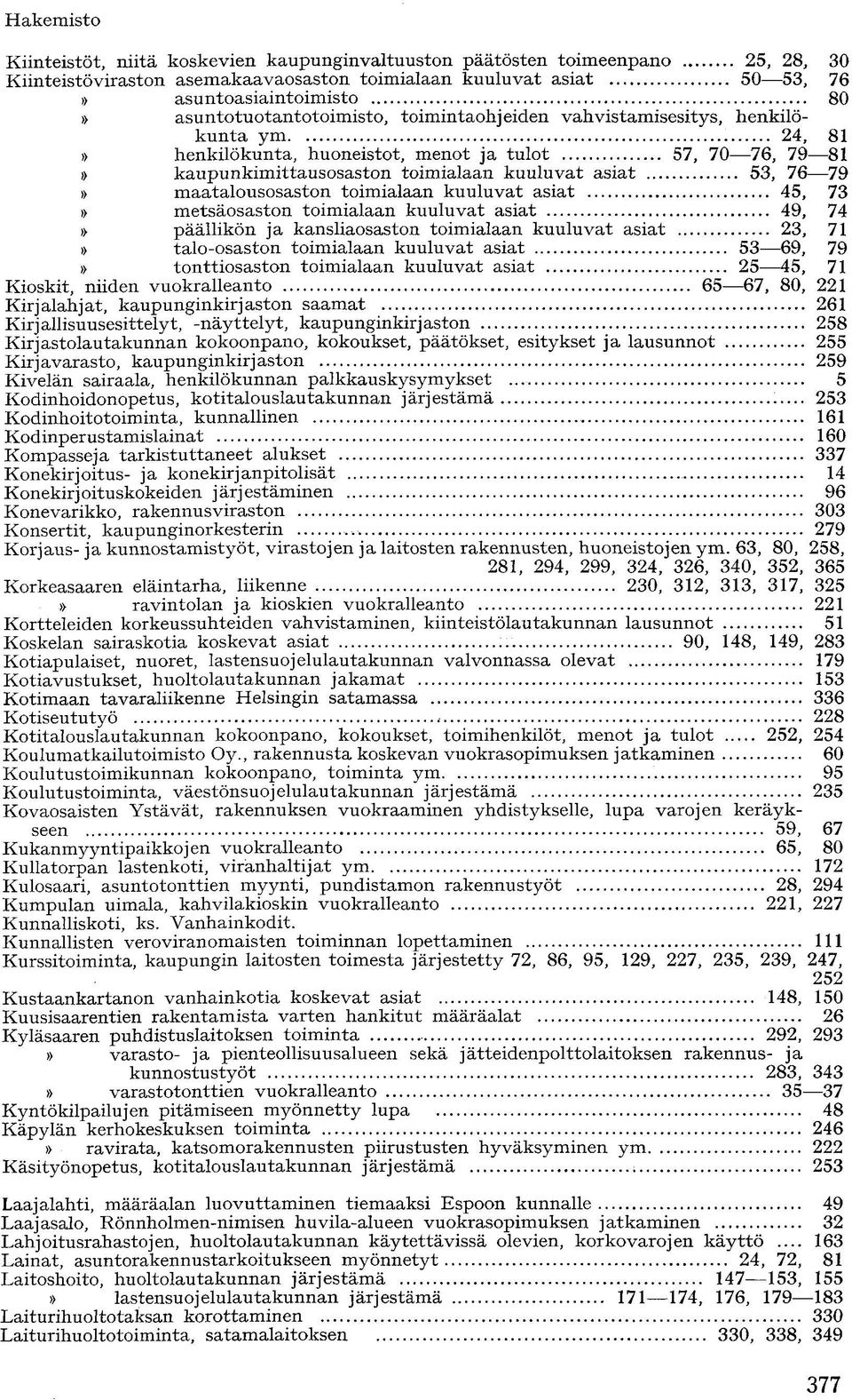 maatalousosaston toimialaan kuuluvat asiat 45, 73 metsäosaston toimialaan kuuluvat asiat 49, 74 päällikön ja kansliaosaston toimialaan kuuluvat asiat 23, 71 talo-osaston toimialaan kuuluvat asiat 53