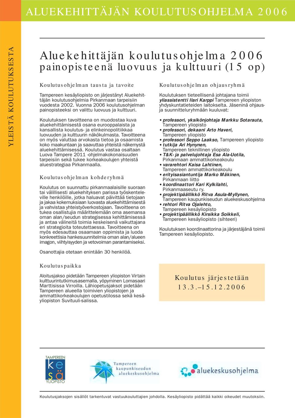 Koulutuksen tavoitteena on muodostaa kuva aluekehittämisestä osana eurooppalaista ja kansallista koulutus- ja elinkeinopolitiikkaa luovuuden ja kulttuurin näkökulmasta.