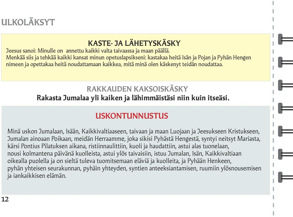 RAKKAUDEN KAKSOISKÄSKY Rakasta Jumalaa yli kaiken ja lähimmäistäsi niin kuin itseäsi.