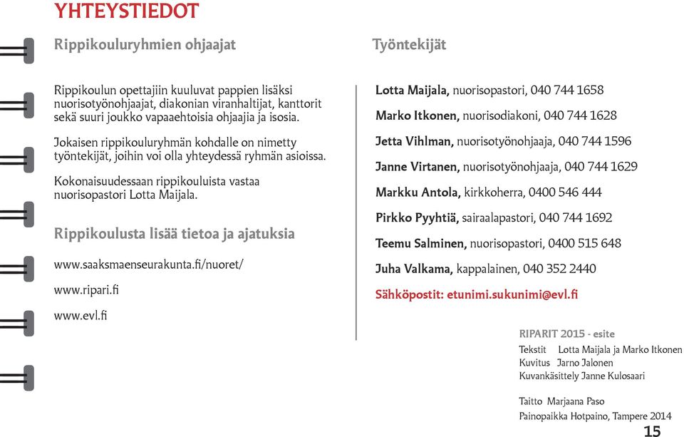 Rippikoulusta lisää tietoa ja ajatuksia www.saaksmaenseurakunta.fi/nuoret/ www.ripari.fi www.evl.