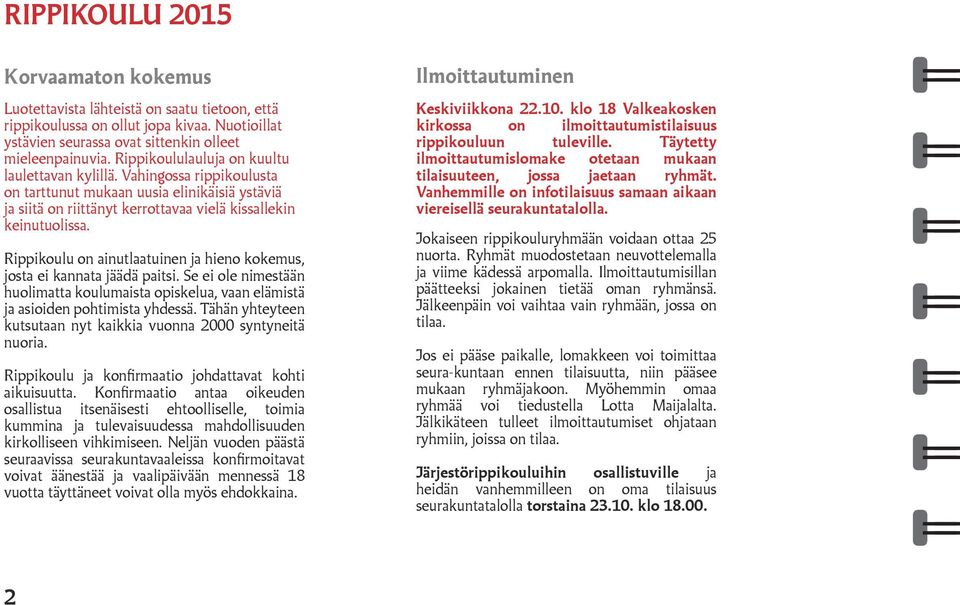 Rippikoulu on ainutlaatuinen ja hieno kokemus, josta ei kannata jäädä paitsi. Se ei ole nimestään huolimatta koulumaista opiskelua, vaan elämistä ja asioiden pohtimista yhdessä.