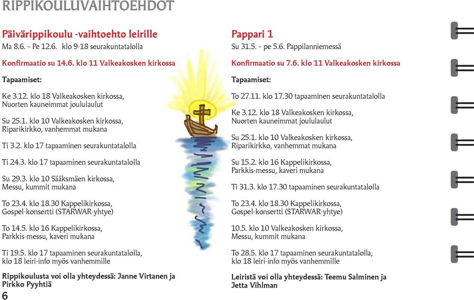 4. klo 18.30 Kappelikirkossa, Gospel-konsertti (STARWAR-yhtye) To 14.5. klo 16 Kappelikirkossa, Parkkis-messu, kaveri mukana Ti 19.5. klo 17 tapaaminen seurakuntatalolla, Rippikoulusta voi olla yhteydessä: Janne Virtanen ja Pirkko Pyyhtiä 6 Konfirmaatio su 7.
