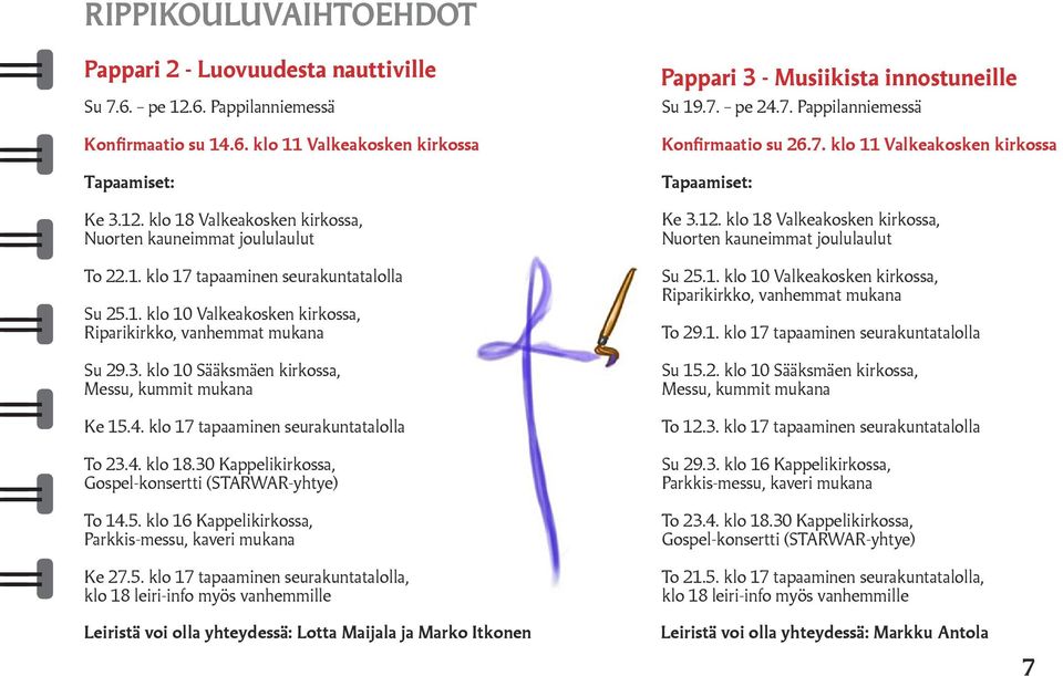 5. klo 17 tapaaminen seurakuntatalolla, Pappari 3 - Musiikista innostuneille Su 19.7. pe 24.7. Pappilanniemessä Konfirmaatio su 26.7. klo 11 Valkeakosken kirkossa Su 25.1. klo 10 Valkeakosken kirkossa, Riparikirkko, vanhemmat mukana To 29.