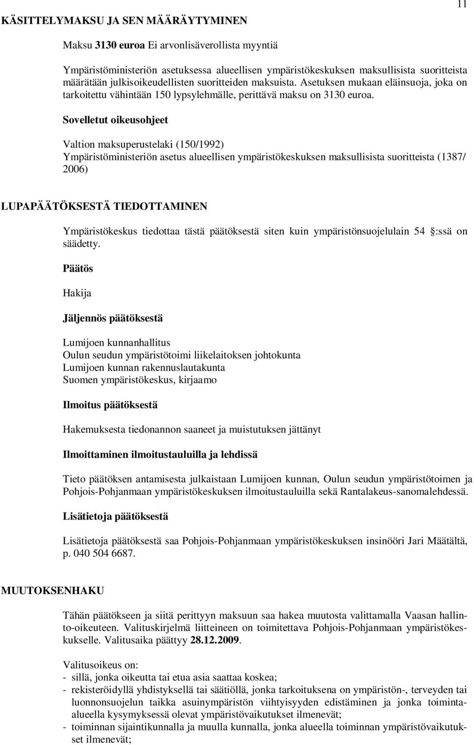 Sovelletut oikeusohjeet Valtion maksuperustelaki (150/1992) Ympäristöministeriön asetus alueellisen ympäristökeskuksen maksullisista suoritteista (1387/ 2006) LUPAPÄÄTÖKSESTÄ TIEDOTTAMINEN