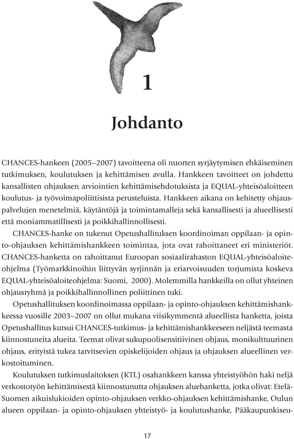 Hankkeen aikana on kehitetty ohjauspalvelujen menetelmiä, käytäntöjä ja toimintamalleja sekä kansallisesti ja alueellisesti että moniammatillisesti ja poikkihallinnollisesti.