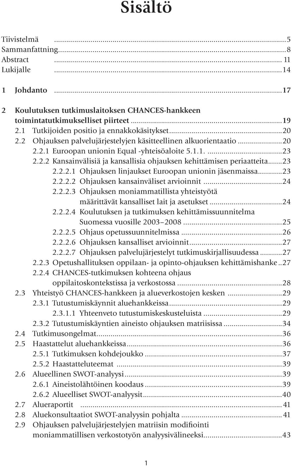 ..23 2.2.2.1 Ohjauksen linjaukset Euroopan unionin jäsenmaissa...23 2.2.2.2 Ohjauksen kansainväliset arvioinnit...24 2.2.2.3 Ohjauksen moniammatillista yhteistyötä määrittävät kansalliset lait ja asetukset.