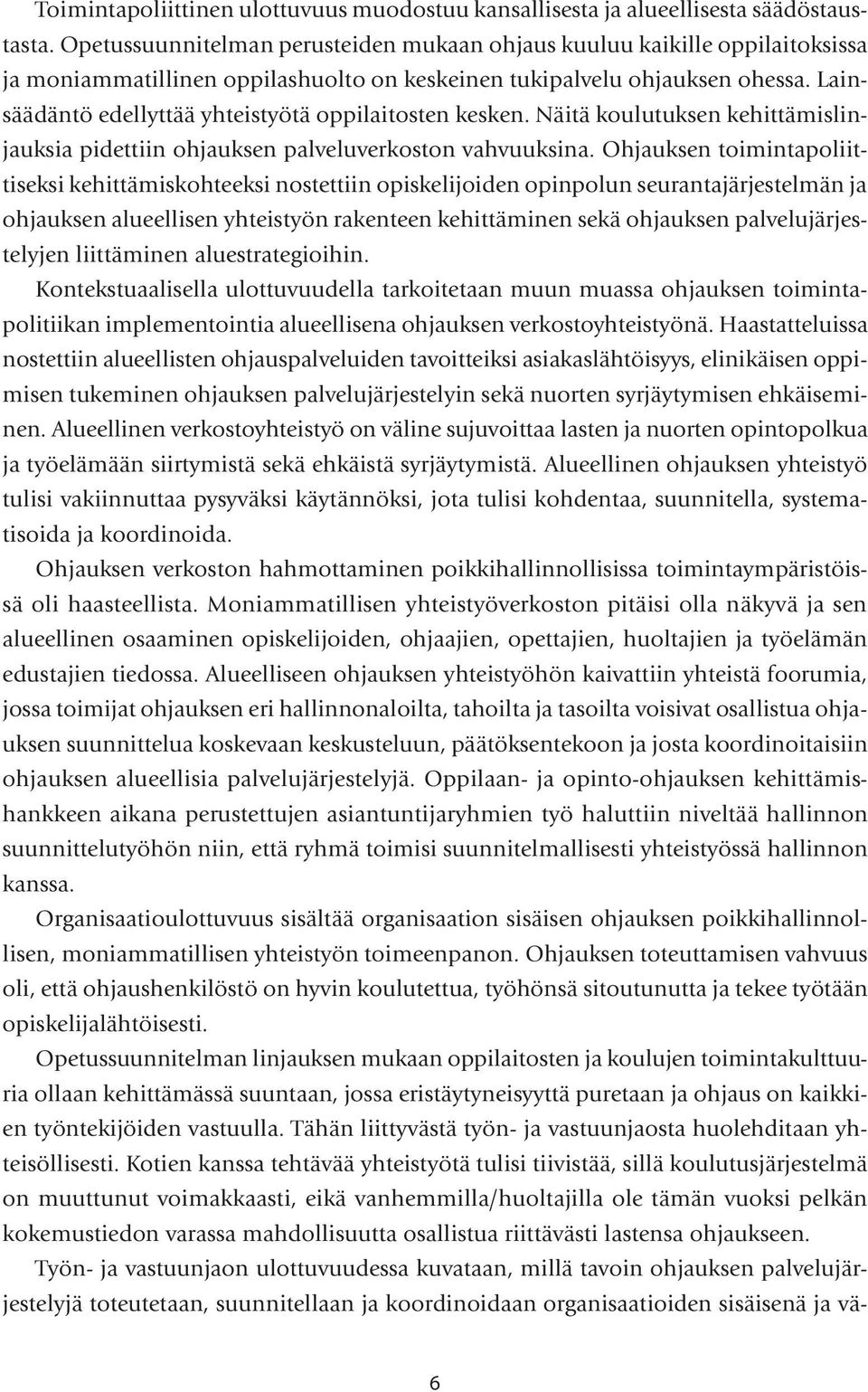 Lainsäädäntö edellyttää yhteistyötä oppilaitosten kesken. Näitä koulutuksen kehittämislinjauksia pidettiin ohjauksen palveluverkoston vahvuuksina.