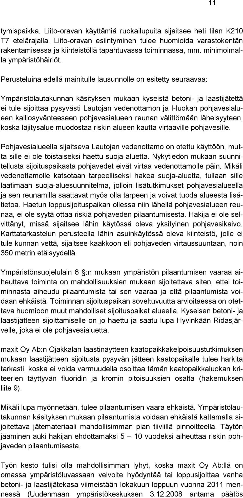 Perusteluina edellä mainitulle lausunnolle on esitetty seuraavaa: Ympäristölautakunnan käsityksen mukaan kyseistä betoni- ja laastijätettä ei tule sijoittaa pysyvästi Lautojan vedenottamon ja