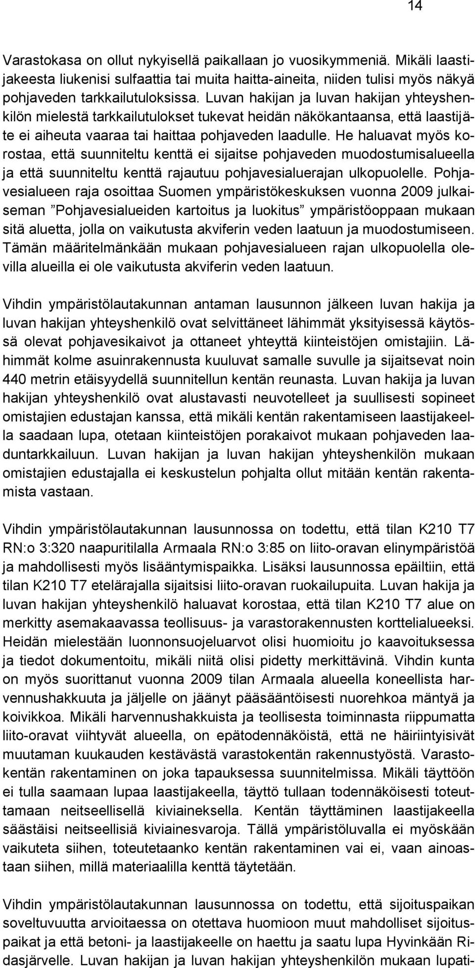He haluavat myös korostaa, että suunniteltu kenttä ei sijaitse pohjaveden muodostumisalueella ja että suunniteltu kenttä rajautuu pohjavesialuerajan ulkopuolelle.