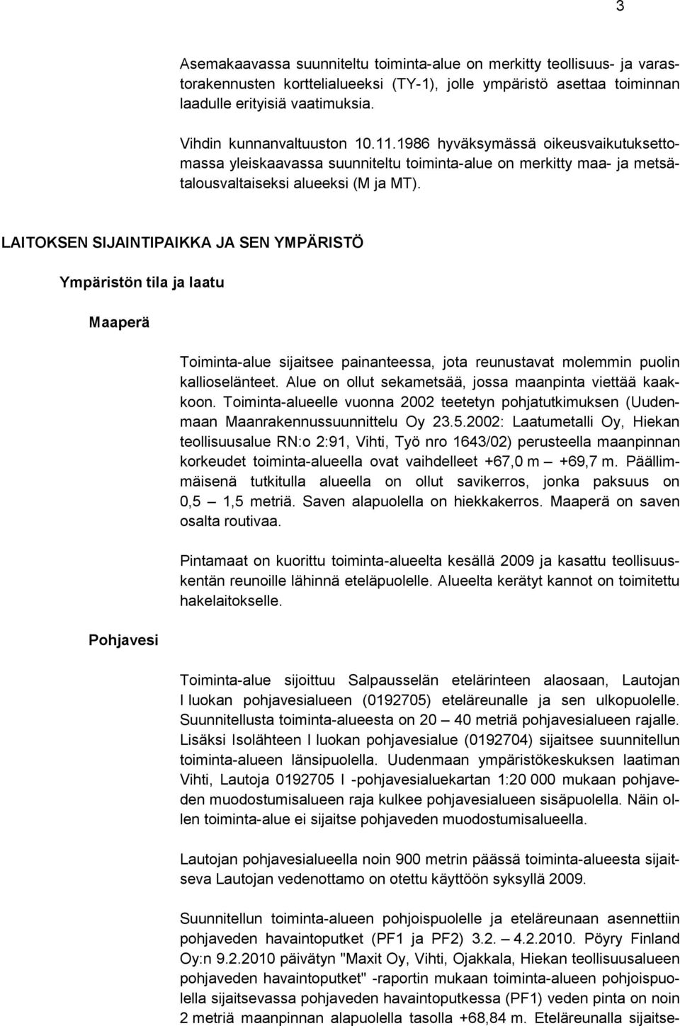 LAITOKSEN SIJAINTIPAIKKA JA SEN YMPÄRISTÖ Ympäristön tila ja laatu Maaperä Pohjavesi Toiminta-alue sijaitsee painanteessa, jota reunustavat molemmin puolin kallioselänteet.