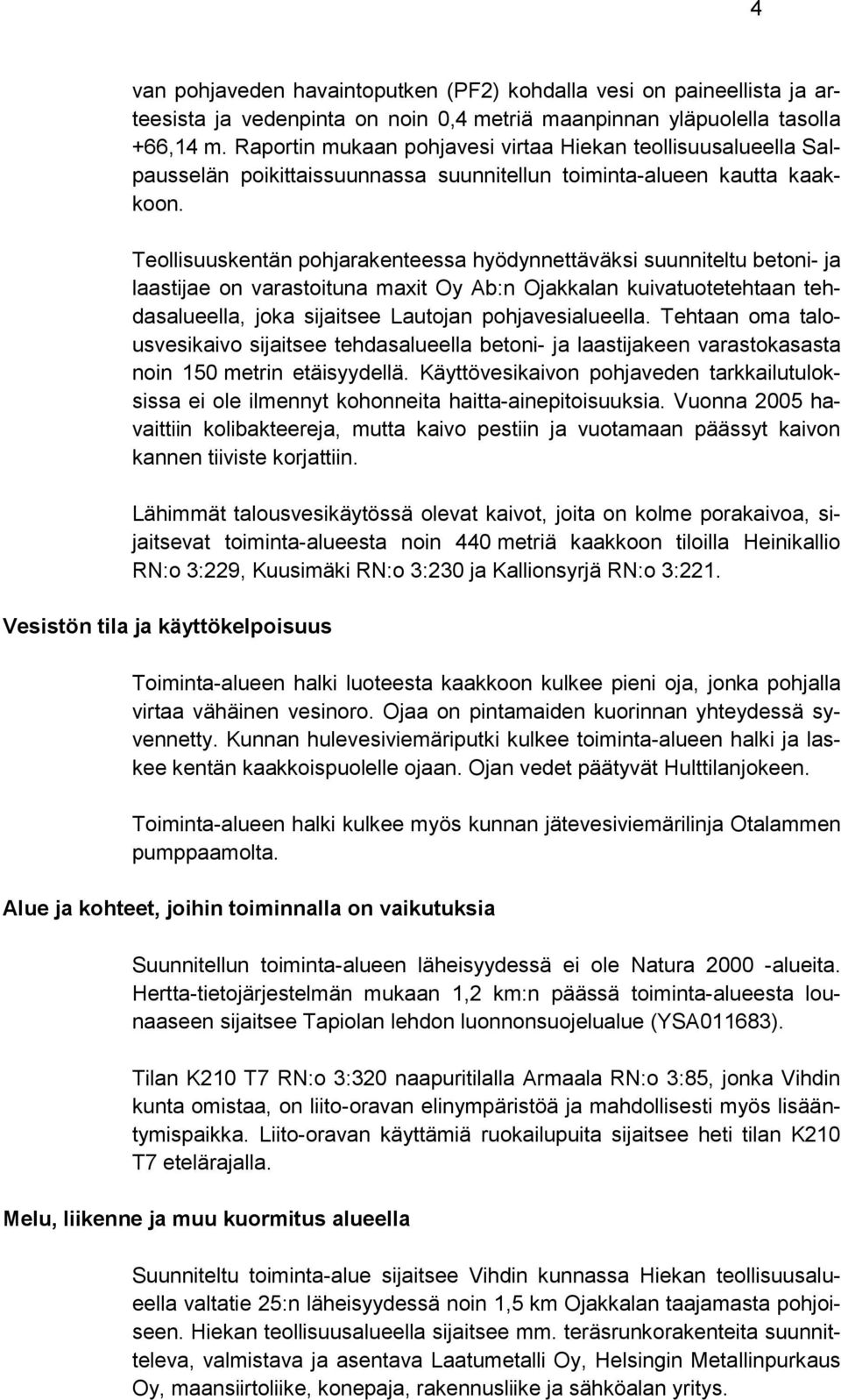 Teollisuuskentän pohjarakenteessa hyödynnettäväksi suunniteltu betoni- ja laastijae on varastoituna maxit Oy Ab:n Ojakkalan kuivatuotetehtaan tehdasalueella, joka sijaitsee Lautojan pohjavesialueella.