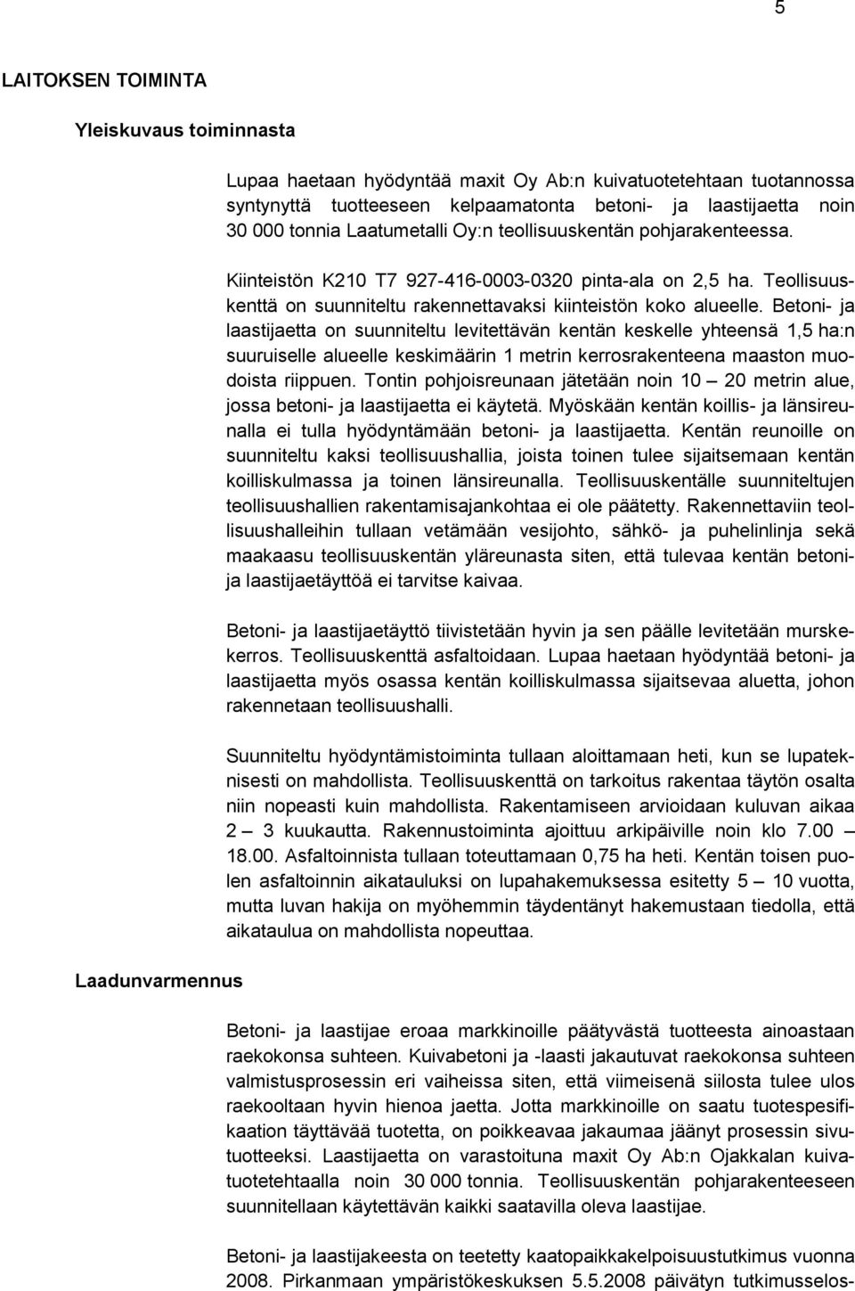 Betoni- ja laastijaetta on suunniteltu levitettävän kentän keskelle yhteensä 1,5 ha:n suuruiselle alueelle keskimäärin 1 metrin kerrosrakenteena maaston muodoista riippuen.