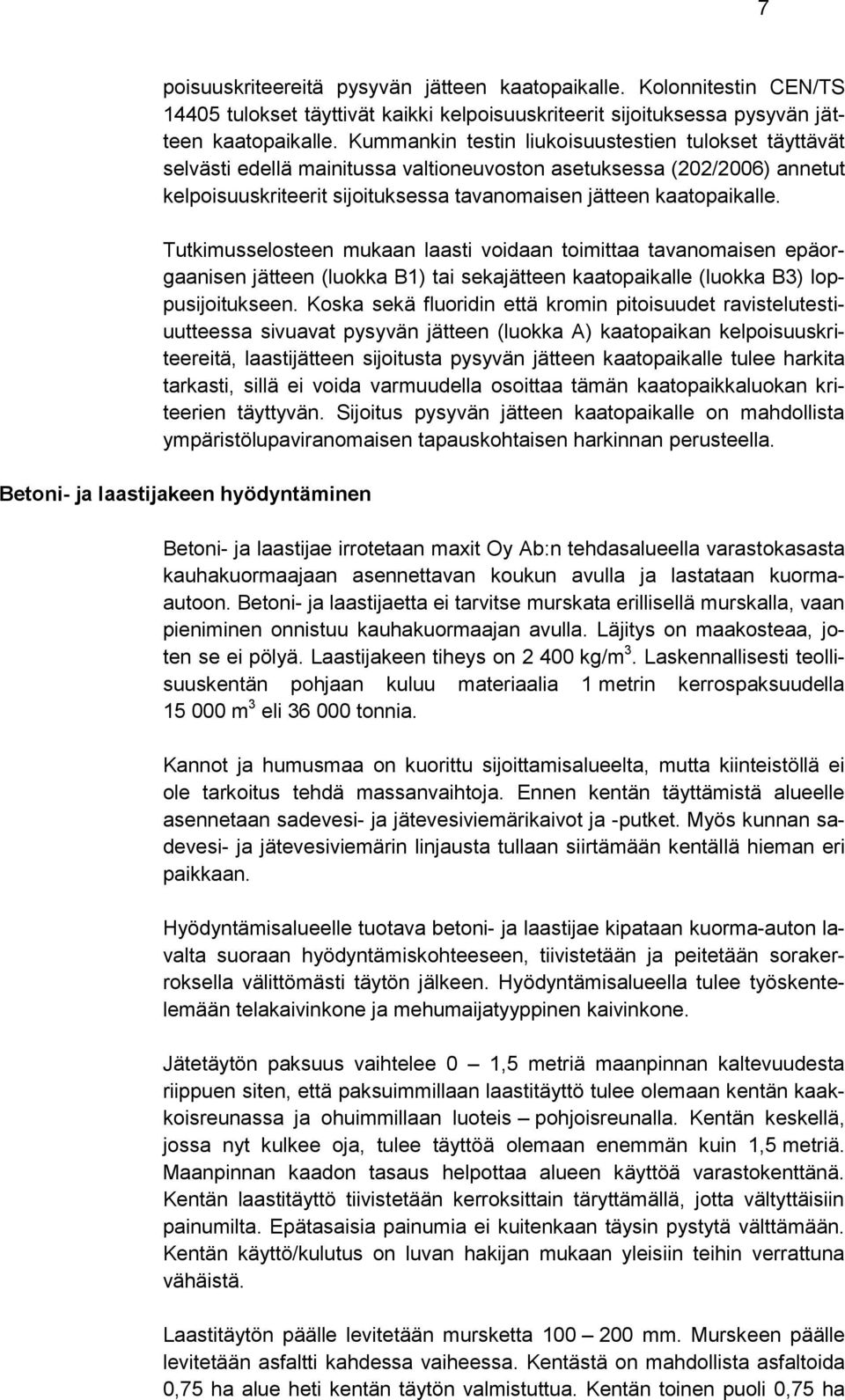 Tutkimusselosteen mukaan laasti voidaan toimittaa tavanomaisen epäorgaanisen jätteen (luokka B1) tai sekajätteen kaatopaikalle (luokka B3) loppusijoitukseen.