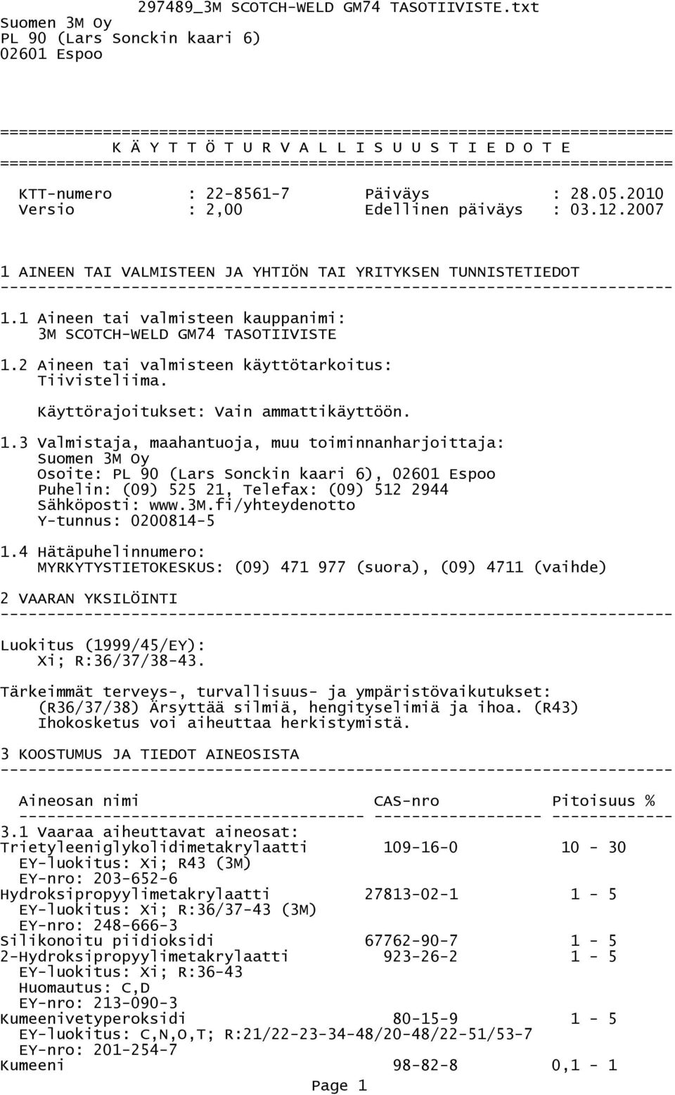 2007 1 AINEEN TAI VALMISTEEN JA YHTIÖN TAI YRITYKSEN TUNNISTETIEDOT 1.1 Aineen tai valmisteen kauppanimi: 3M SCOTCH-WELD GM74 TASOTIIVISTE 1.2 Aineen tai valmisteen käyttötarkoitus: Tiivisteliima.