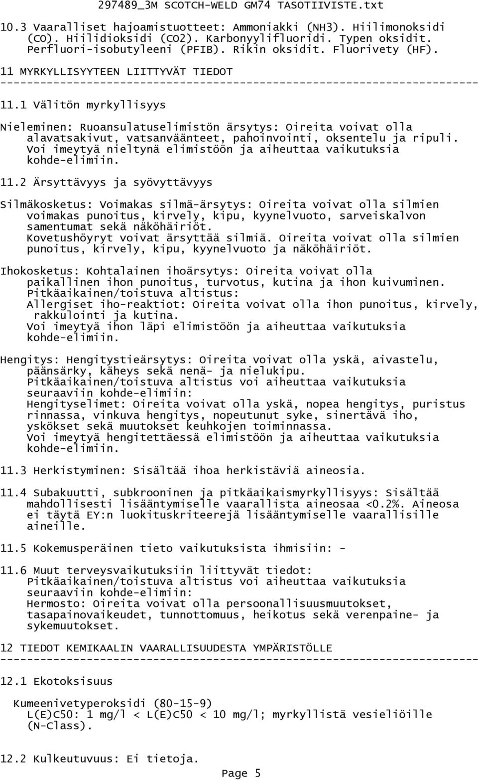 Voi imeytyä nieltynä elimistöön ja aiheuttaa vaikutuksia kohde-elimiin. 11.